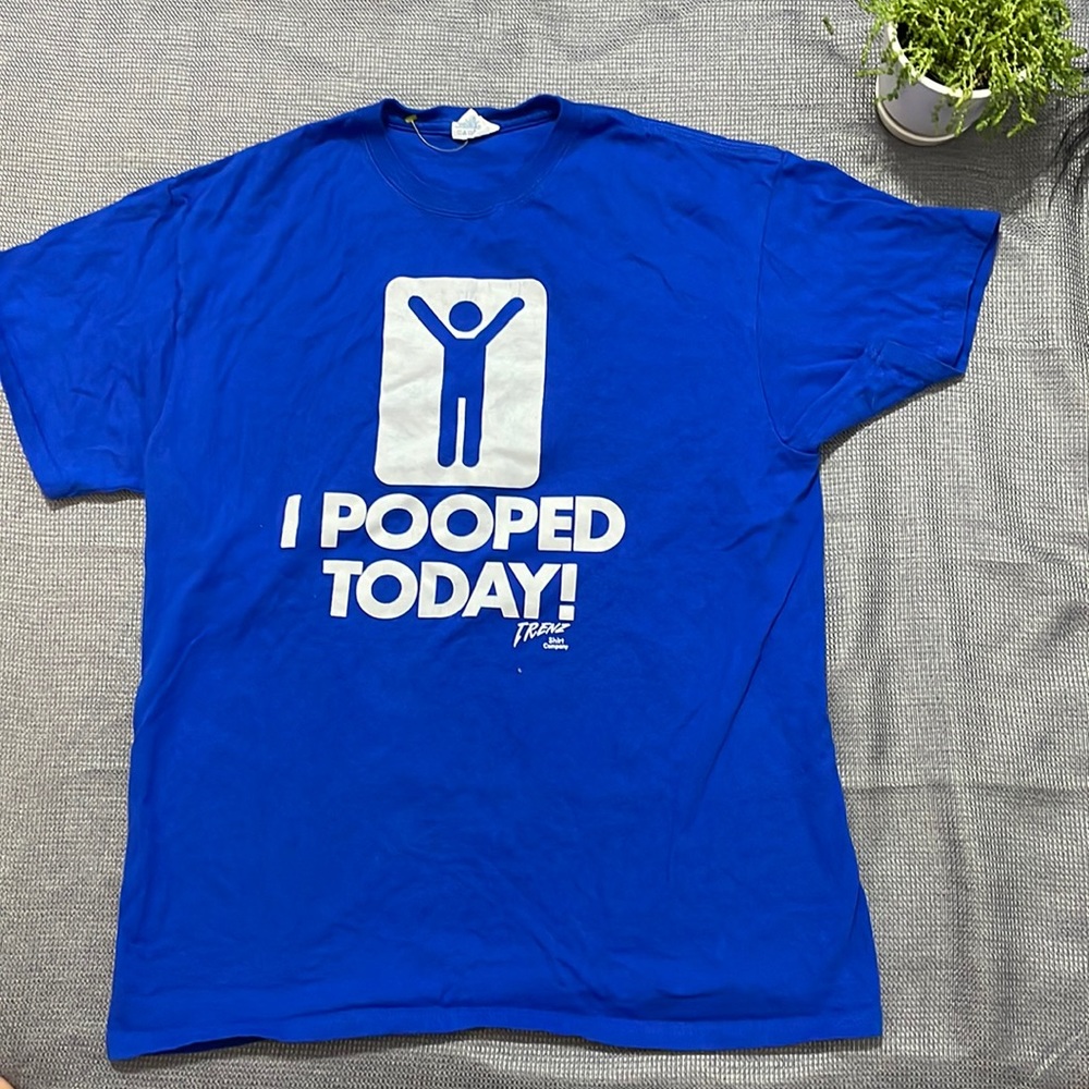 Novelty tee shirt !  I pooped today